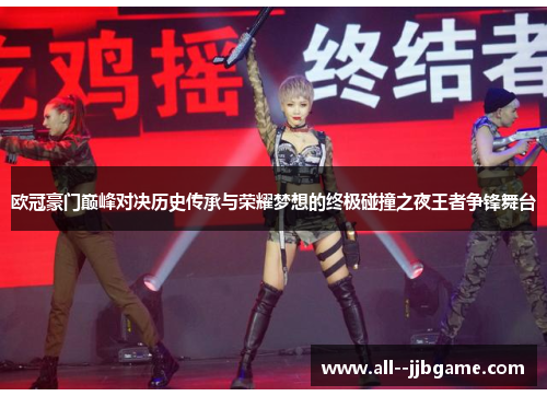 欧冠豪门巅峰对决历史传承与荣耀梦想的终极碰撞之夜王者争锋舞台